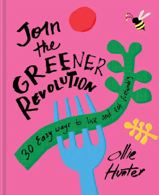 30 Easy Ways to Join the Green Revolution: How to Live and Eat Sustainably by Ollie Hunter