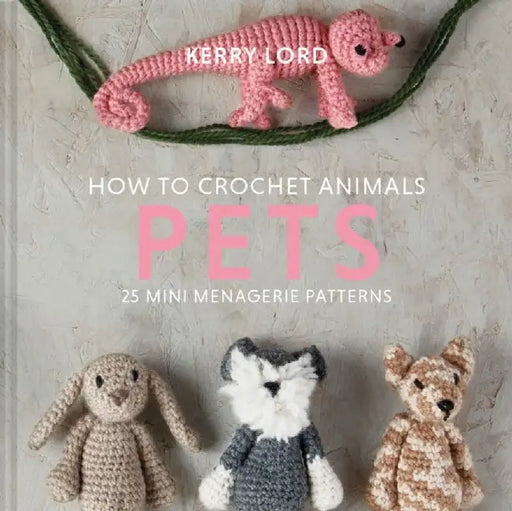 How to Crochet Animals: Pets by Kerry Lord