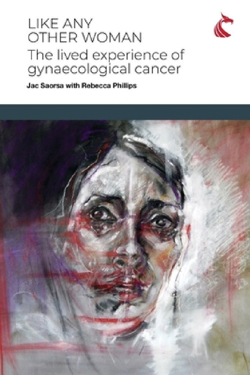 Like Any Other Woman: The Lived Experience of Gynaecological Cancer by Jac Saorsa, Rebecca Phillips