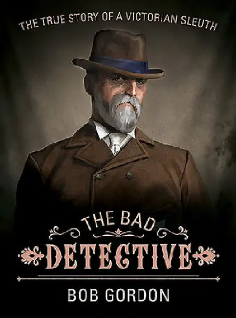 The Bad Detective: The Incredible Cases of Nic Power by Bob Gordon