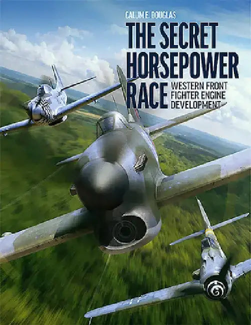 The Secret Horsepower Race: Western Fighter Engine Development by Calum E. Douglas