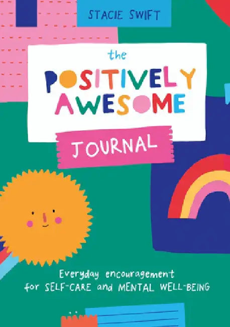 The Positively Awesome Journal: Everyday Encouragement for Self-Care and Mental Well-Being by Stacie Swift