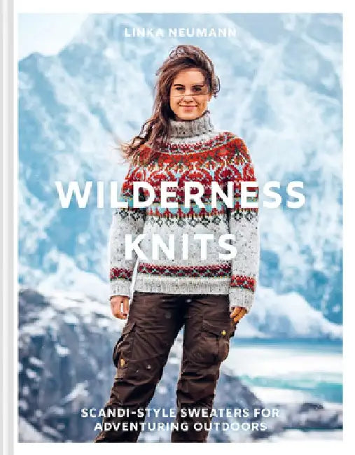 Wilderness Knits: Scandi-Style Jumpers for Adventuring Outdoors by Linka Neumann