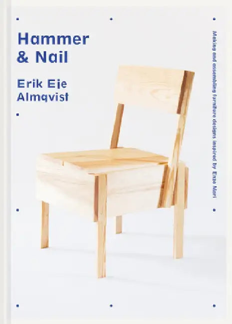 Hammer & Nail: Making and Assembling Furniture Designs Inspired by Enzo Mari by Erik Eje Almqvist