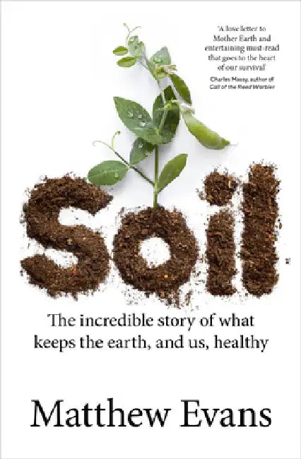 Soil: The Incredible Story of What Keeps the Earth, and Us, Healthy by Matthew Evans