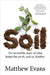 Soil: The Incredible Story of What Keeps the Earth, and Us, Healthy by Matthew Evans