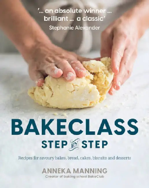 Bake Class Step-By-Step: Recipes for Savoury Bakes, Bread, Cakes, Biscuits and Desserts by Anneka Manning