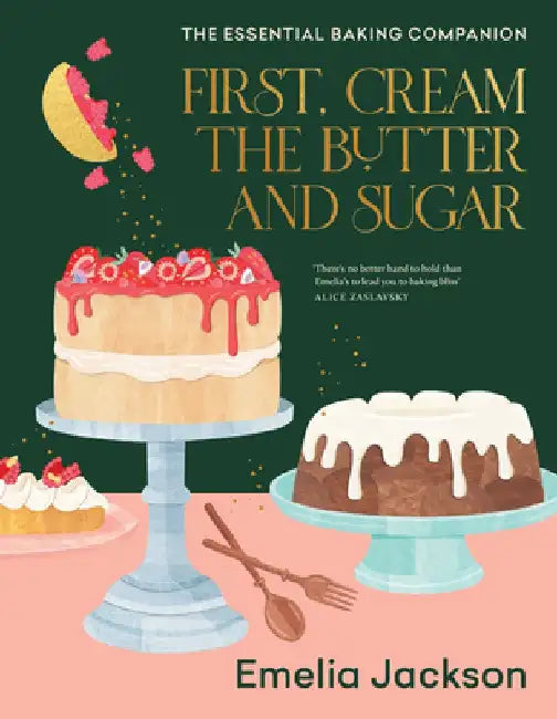 First, Cream the Butter and Sugar: The Essential Baking Companion by Emelia Jackson