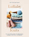 Lullaby Knits: Over 20 Knitting Patterns for Baby Booties, Cardigans, Vests, Dresses and Blankets by Vibe Ulrik Sondergaard