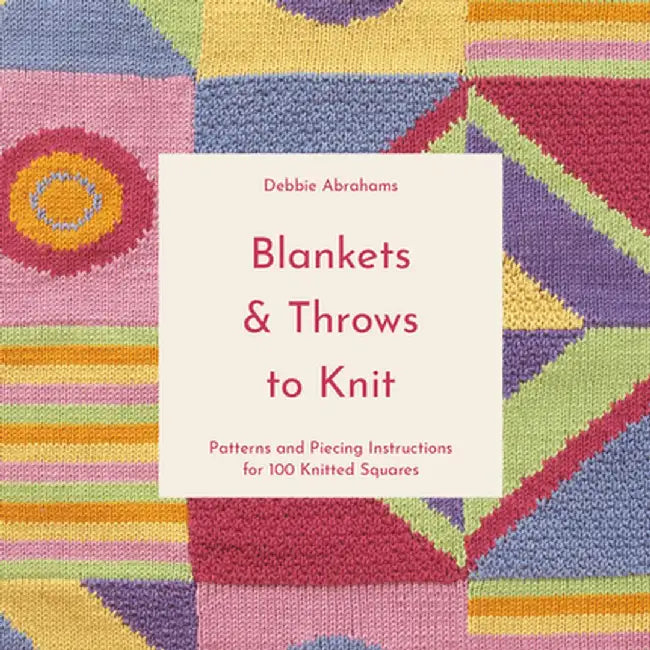 Blankets and Throws to Knit: Patterns and Piecing Instructions for 100 Knitted Squares by Debbie Abrahams