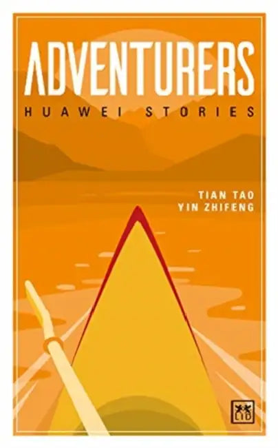 Adventurers: Huawei Stories by Tian Tao, Yin Zhifeng