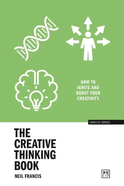 Creative Thinking: How to Unlock Your Imagination to Create Brilliant Things by Neil Francis