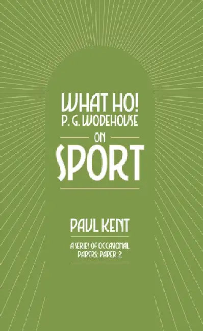 What Ho! P. G. Wodehouse on Sport by Paul Kent