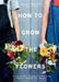 How to Grow the Flowers: A Sustainable Approach to Enjoying Flowers Through the Seasons by Camila Klich