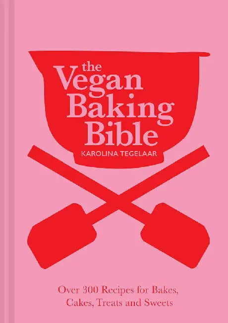 The Vegan Baking Bible: Over 300 Recipes for Bakes, Cakes, Treats and Sweets by Karolina Tegelaar