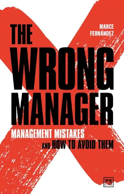 The Wrong Manager: Management Mistakes and How to Avoid Them by Marcelino Fernandez Mallo