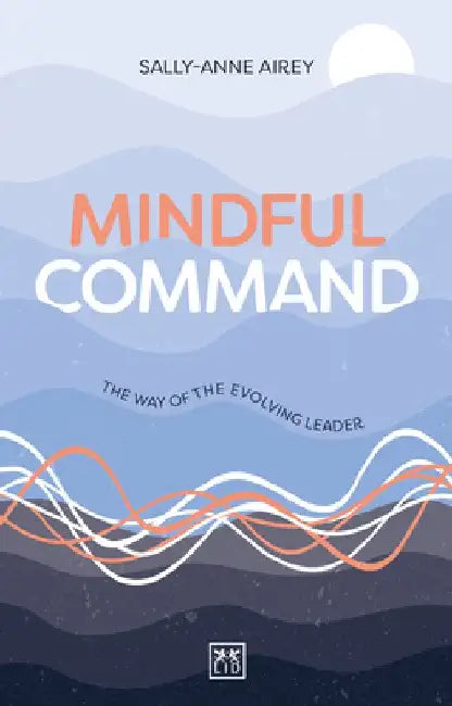 Mindful Command: The Way of the Evolving Leader by Sally-Anne Airey