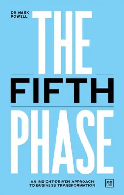 The Fifth Phase: An Insight-Driven Approach to Business Transformation by Mark Powell