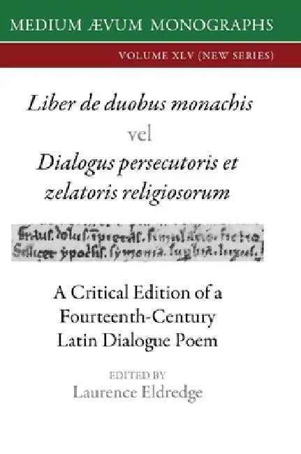 Liber de duobus monachis Dialogus persecutoris et zelatoris religiosorum: A Critical Edition of a Fourteenth-Century Latin Dialogue Poem by Laurence Eldredge