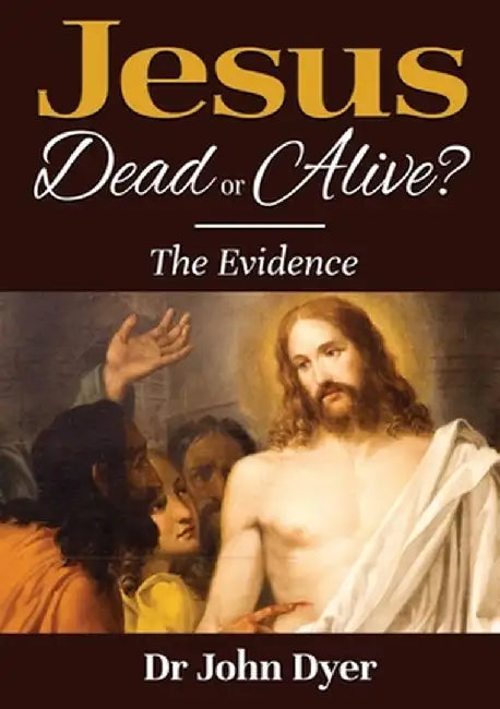 Jesus - Dead or Alive?: The Evidence by John Dyer