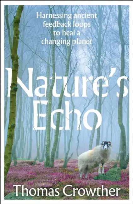 Nature's Echo: Harnessing ancient feedback loops to heal a changing planet by Thomas Crowther