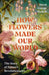 How Flowers Made Our World: The Story Of Nature's Revolutionaries by David George Haskell