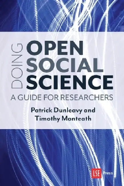 Doing Open Social Science: A Guide for Researchers by Patrick Dunleavy, Timothy Monteath