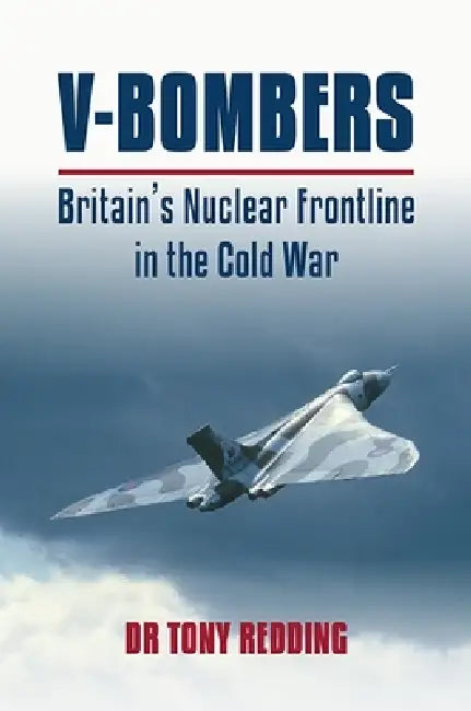 V Bombers: Britain's Nuclear Frontline in the Cold War by Tony Redding