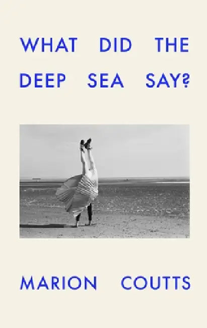 What Did The Deep Sea Say? by Marion Coutts