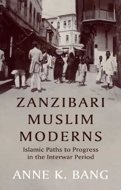 Zanzibari Muslim Moderns by Anne K. Bang