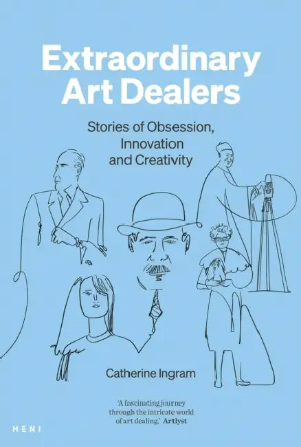 Extraordinary Art Dealers: Stories of Obsession, Innovation and Creativity by Catherine Ingram