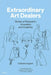 Extraordinary Art Dealers: Stories of Obsession, Innovation and Creativity by Catherine Ingram