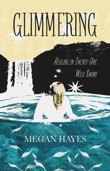Glimmering: Healing in 21 Wild Swims by Megan Hayes