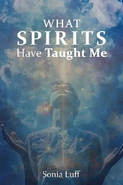 What Spirits Have Taught Me by Sonia Luff