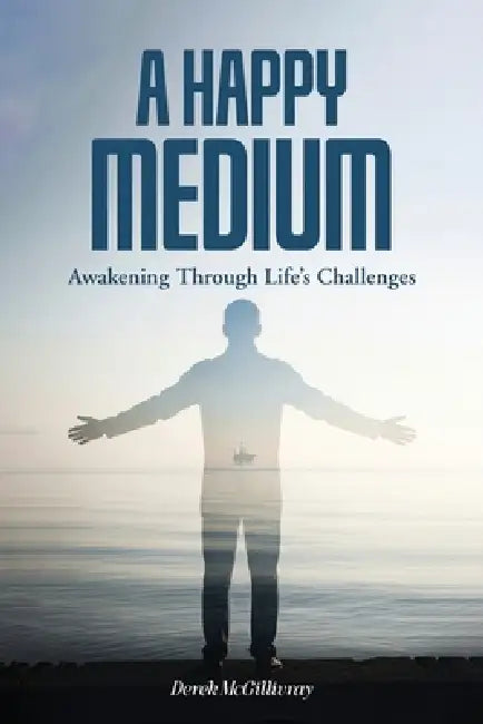 A Happy Medium: Awakening Through Life's Challenges by Derek McGillivray