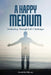A Happy Medium: Awakening Through Life's Challenges by Derek McGillivray
