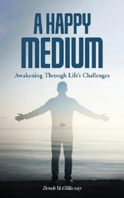 A Happy Medium: Awakening Through Life's Challenges by Derek McGillivray