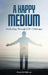 A Happy Medium: Awakening Through Life's Challenges by Derek McGillivray