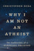 Why I Am Not An Atheist: The Confessions Of A Sceptical Believer by Christopher Beha