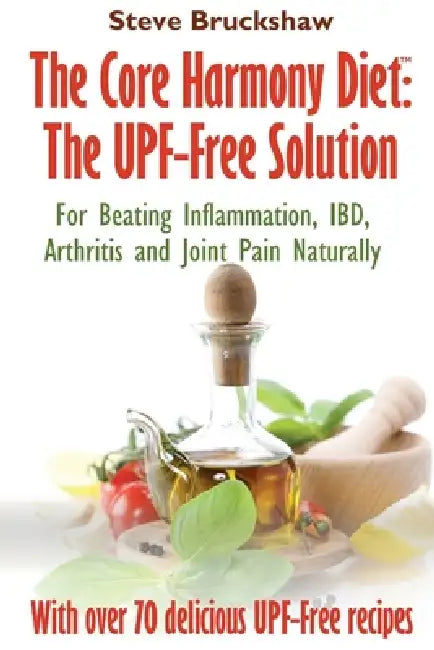 The Core Harmony Diet: For Beating Inflammation, IBD, Arthritis and Joint Pain Naturally by Steve Bruckshaw