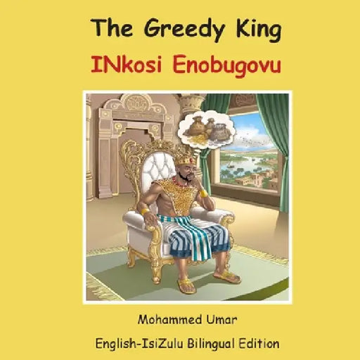 The Greedy King: English-IsiZulu Bilingual Edition by Mohammed Umar, Busisiwe Pakade