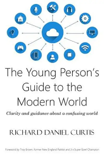 The Young Person's Guide to the Modern World: Clarity and Guidance about a Confusing World by Richard Daniel Curtis