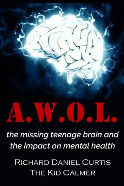 A.W.O.L.: The Missing Teenage Brain and the Impact on Mental Health by Richard Daniel Curtis