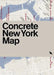 Concrete New York Map: Guide to Brutalist and Concrete Architecture in New York City by Allison C. Meier