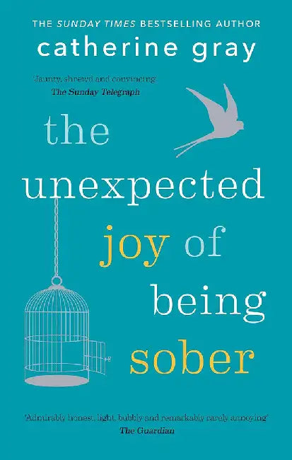 The Unexpected Joy of Being Sober: Discovering a Happy, Healthy, Wealthy Alcohol-Free Life by Catherine Gray