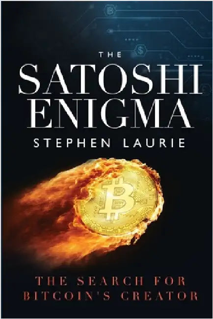 The Satoshi Enigma: The Search for Bitcoin's Creator by Laurie, Stephen