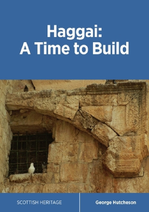 Haggai: A Time to Build by George Hutcheson, Robert Dickie, Matthew Vogan
