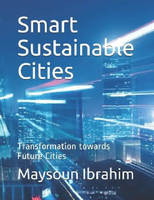 Smart Sustainable Cities: Transformation towards Future Cities by Maysoun Ibrahim