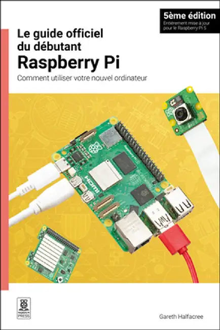 Le Guide Officiel Du Débutant Raspberry Pi: Comment Utiliser Votre Nouvel Ordinateur by Gareth Halfacree