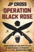 Operation Black Rose by Jp Cross